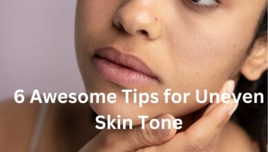6 Awesome Tips for Uneven Skin Tone
