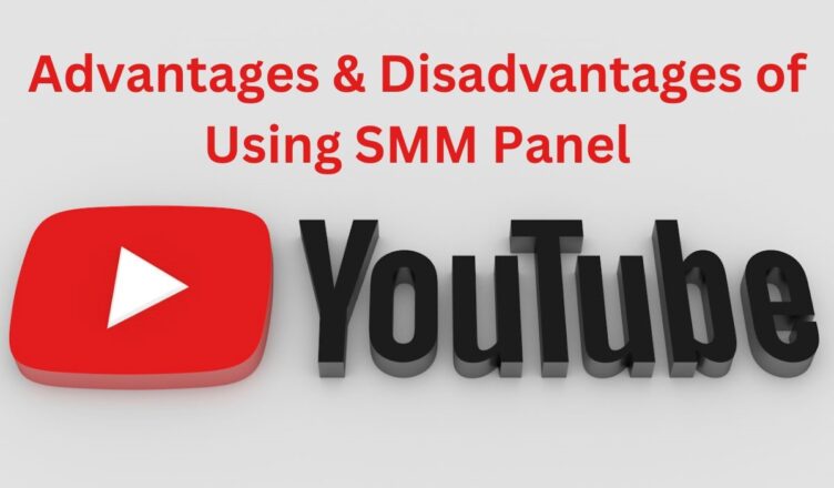 Advantages and Disadvantages of Using YouTube SMM Panel